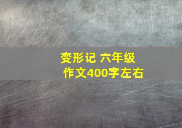 变形记 六年级作文400字左右